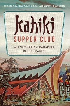 Kahiki Supper Club: A Polynesian Paradise in Columbus - Meyers, David; Walker, Elise Meyers; Chenault, Jeff