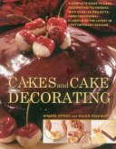 Cakes and Cake Decorating: A Complete Guide to Cake Decorating Techniques, with Over 100 Projects, from Traditional Classics to the Latest in Con