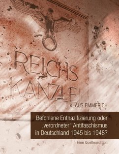 Befohlene Entnazifizierung oder &quote;verordneter&quote; Antifaschismus in Deutschland 1945 bis 1948? (eBook, ePUB)