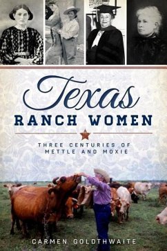 Texas Ranch Women: Three Centuries of Mettle and Moxie - Goldthwaite, Carmen