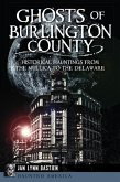 Ghosts of Burlington County:: Historical Hauntings from the Mullica to the Delaware