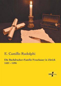 Die Buchdrucker-Familie Froschauer in Zürich 1521 - 1595 - Rudolphi, E. Camillo