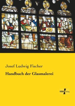 Handbuch der Glasmalerei - Fischer, Josef Ludwig