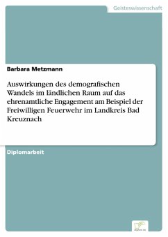 Auswirkungen des demografischen Wandels im ländlichen Raum auf das ehrenamtliche Engagement am Beispiel der Freiwilligen Feuerwehr im Landkreis Bad Kreuznach (eBook, PDF) - Metzmann, Barbara