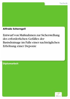 Entwurf von Maßnahmen zur Sicherstellung des erforderlichen Gefälles der Basisdrainage im Falle einer nachträglichen Erhöhung einer Deponie (eBook, PDF) - Scherngell, Alfredo