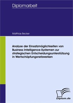 Analyse der Einsatzmöglichkeiten von Business Intelligence-Systemen zur strategischen Entscheidungsunterstützung in Wertschöpfungsnetzwerken (eBook, PDF) - Becker, Matthias