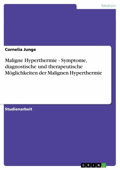 Maligne Hyperthermie - Symptome, diagnostische und therapeutische Möglichkeiten der Malignen Hyperthermie - Junge, Cornelia