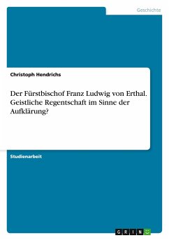 Der Fürstbischof Franz Ludwig von Erthal. Geistliche Regentschaft im Sinne der Aufklärung? - Hendrichs, Christoph