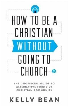 How to Be a Christian without Going to Church (eBook, ePUB) - Bean, Kelly