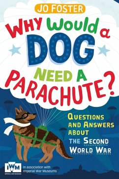 Why Would A Dog Need A Parachute? Questions and answers about the Second World War (eBook, ePUB) - Foster, Jo