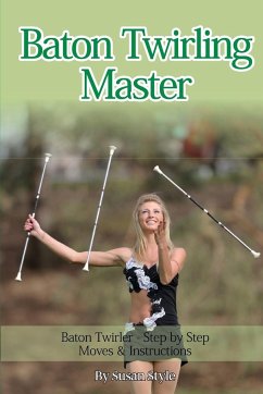 Baton Twirling Master: Baton Twirler - Step by Step Moves & Instructions - Style, Susan