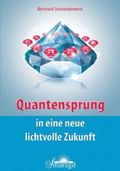 Quantensprung in eine neue, lichtvolle Zukunft - Schwendenwein, Bernhard