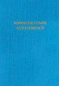 Römische Funde aus Dambach am Limes (1892-2007) - Selke, Valeria