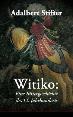 Witiko: Eine Rittergeschichte des 12. Jahrhunderts (eBook, ePUB) - Stifter, Adalbert