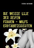 Die weisse Lilie der reifen Frauen - MILFS Erotikgeschichten (eBook, ePUB)