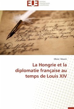 La Hongrie et la diplomatie française au temps de Louis XIV - Maurin, Olivier