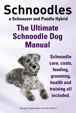 Schnoodles. the Ultimate Schnoodle Dog Manual. Schnoodle Care, Costs, Feeding, Grooming, Health and Training All Included. - Hoppendale, George; Moore, Asia