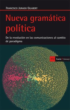 Nueva gramática política : de la revolución en las comunicaciones al cambio de paradigma - Jurado Gilabert, Francisco
