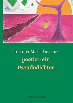 poetix - ein Pseudodichter - Liegener, Christoph-Maria