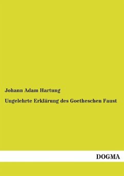 Ungelehrte Erklärung des Goetheschen Faust - Hartung, Johann Adam