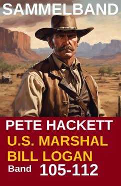 U.S. Marshal Bill Logan, Band 105 bis 112: Acht Romane (U.S. Marshal Western Sammelband) (eBook, ePUB) - Hackett, Pete