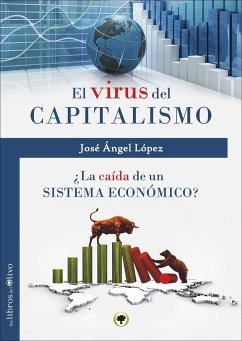 El virus del capitalismo : ¿la caída de un sistema económico? - López Jiménez, José Ángel
