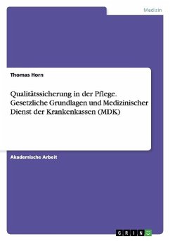 Qualitätssicherung in der Pflege. Gesetzliche Grundlagen und Medizinischer Dienst der Krankenkassen (MDK) - Horn, Thomas