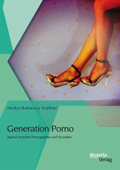 Generation Porno: Jugend zwischen Pornographie und Sexualität - Stähler, Heike Rebecca