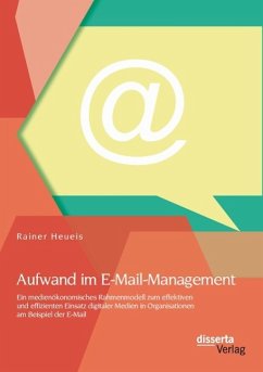 Aufwand im E-Mail-Management: Ein medienökonomisches Rahmenmodell zum effektiven und effizienten Einsatz digitaler Medien in Organisationen am Beispiel der E-Mail - Heueis, Rainer