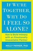 If We're Together, Why Do I Feel So Alone?: How to Build Intimacy with an Emotionally Unavailable Partner