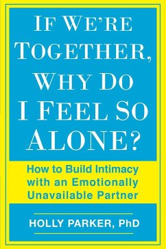 If We're Together, Why Do I Feel So Alone?: How to Build Intimacy with an Emotionally Unavailable Partner - Parker, Holly
