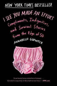 I See You Made an Effort: Compliments, Indignities, and Survival Stories from the Edge of 50 - Gurwitch, Annabelle