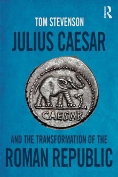 Julius Caesar and the Transformation of the Roman Republic - Stevenson, Tom
