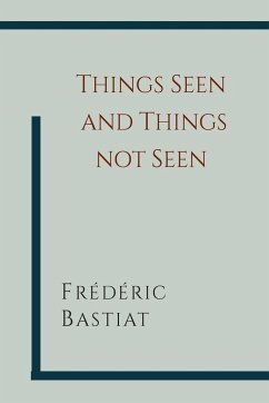 Things Seen and Things Not Seen - Bastiat, Frederic