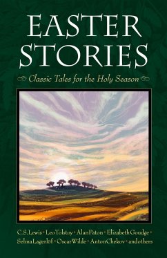 Easter Stories - Lewis, C S; Colum, Padraic; Sawyer, Ruth; Wangerin, Walter; Tolstoy, Leo; Lagerlöf, Selma; Wilde, Oscar; Goudge, Elizabeth; Gorky, Maxim; Paton, Alan; Thoma, Hans; Trocmé, André