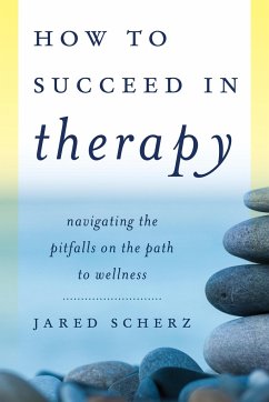 How to Succeed in Therapy - Scherz, Jared, clinical psychologist; author of â Catastrophic Scho