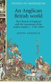An Anglican British World: The Church of England and the Expansion of the Settler Empire, C. 1790-1860