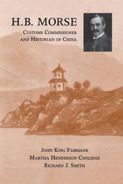 H.B. Morse, Customs Commissioner and Historian of China - Fairbank, John King; Coolidge, Martha Henderson; Smith, Richard J