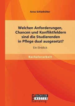 Welchen Anforderungen, Chancen und Konfliktfeldern sind die Studierenden in Pflege dual ausgesetzt? Ein Einblick - Schlathölter, Anna