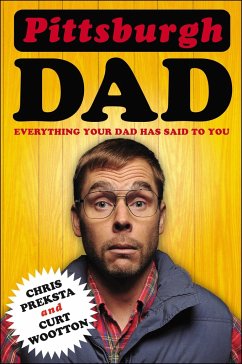 Pittsburgh Dad: Everything Your Dad Has Said to You - Preksta, Chris; Wootton, Curt