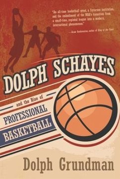 Dolph Schayes and the Rise of Professional Basketball - Grundman, Dolph
