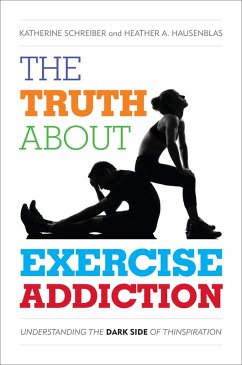 The Truth about Exercise Addiction - Schreiber, Katherine; Hausenblas, Heather A