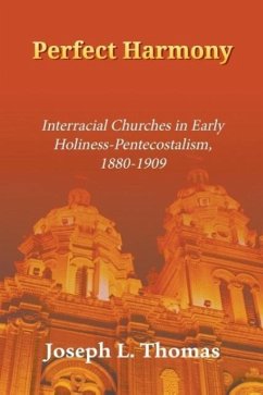 Perfect Harmony: Interracial Churches in Early Holiness-Pentecostalism, 1880-1909 - Thomas, Joseph L.
