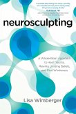 Neurosculpting: A Whole-Brain Approach to Heal Trauma, Rewrite Limiting Beliefs, and Find Wholeness
