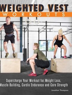 Weighted Vest Workouts: Supercharge Your Workout for Weight Loss, Muscle Building, Cardio Endurance and Core Strength - Thompson, Jonathan