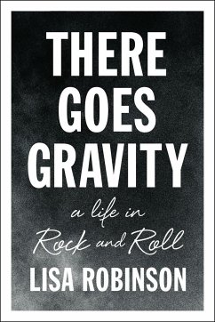 There Goes Gravity: A Life in Rock and Roll - Robinson, Lisa