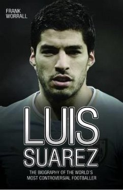 Cover Luis Suarez: The Biography of the World's Most Controversial Footballer