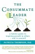 The Consummate Leader: A Holistic Guide to Inspiring Growth in Others ... and in Yourself Patricia Thompson Author