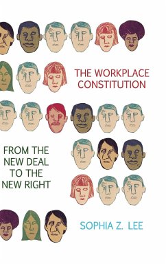 The Workplace Constitution from the New Deal to the New Right - Lee, Sophia Z.