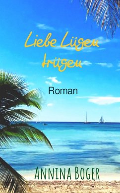 Liebe Lügen trügen: Roman (eBook, ePUB) - Boger, Annina